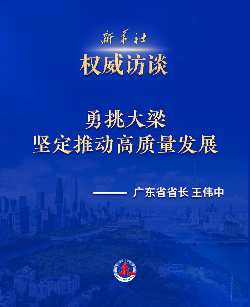 权威访谈·“强信心·抓落实”丨勇挑大梁 坚定推动高质量发展——访广东省省长王伟中